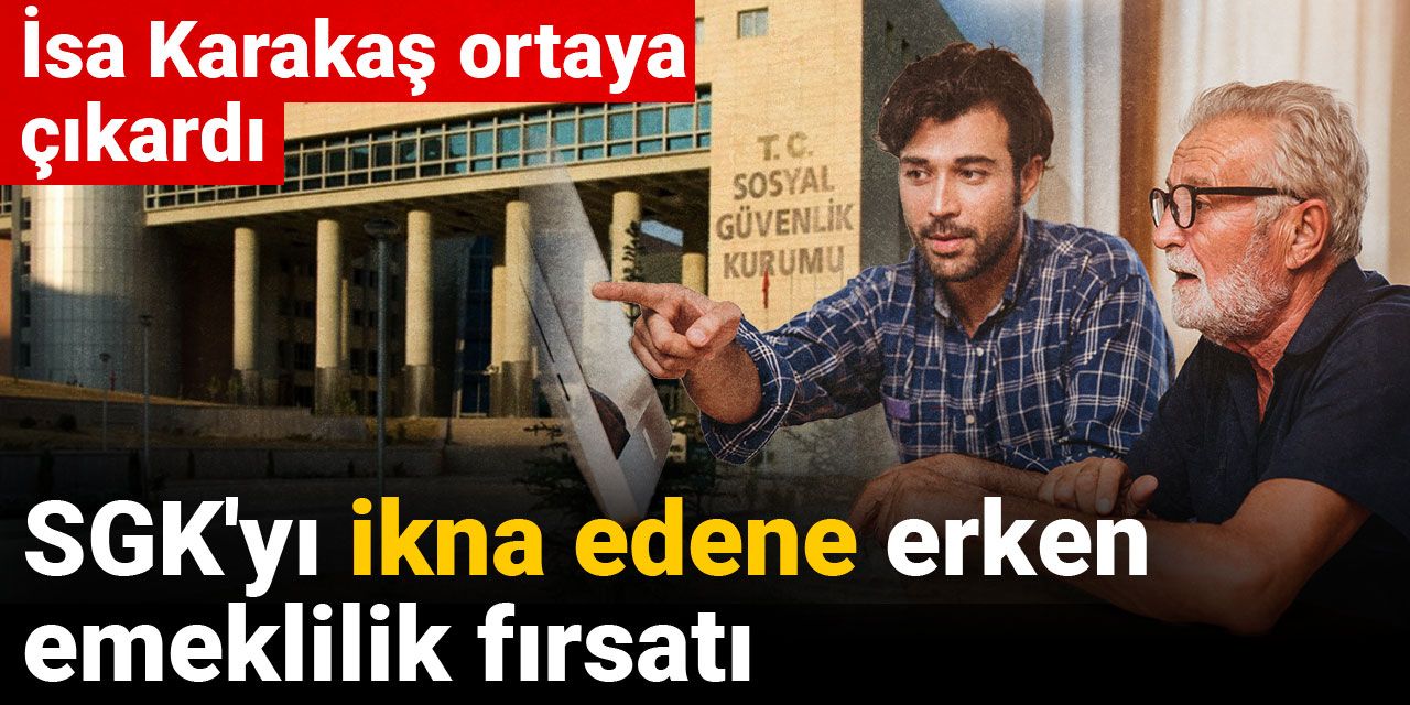 İsa Karakaş ortaya çıkardı: SGK'yı ikna edene erken emeklilik fırsatı