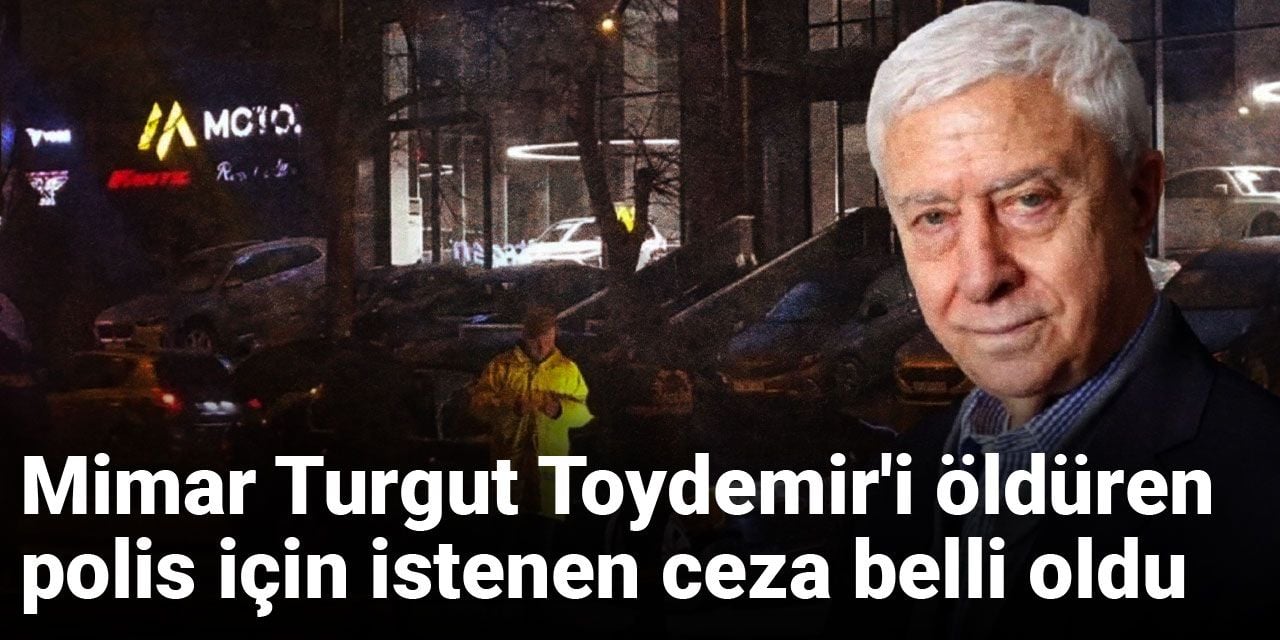 Mimar Turgut Toydemir'i öldüren polis için istenen ceza belli oldu