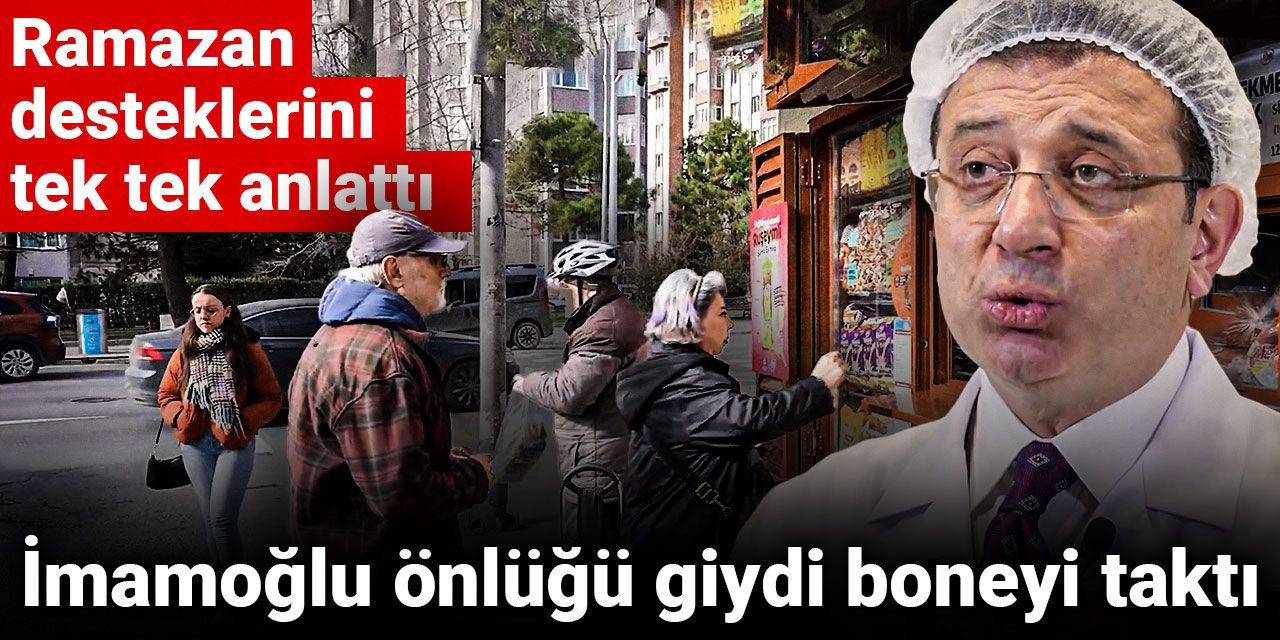 İmamoğlu önlüğü giydi boneyi taktı: Ramazan desteklerini tek tek anlattı