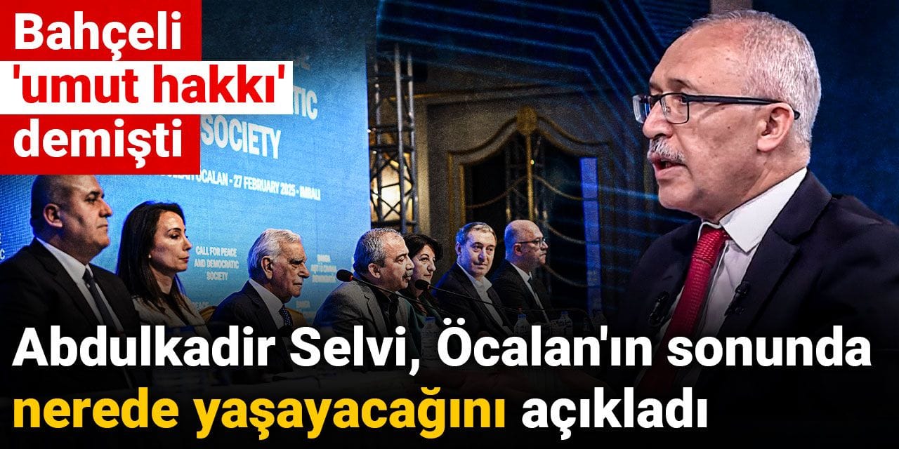 Abdülkadir Selvi Öcalan'ın sürecin sonunda nerede yaşayacağını açıkladı: Bahçeli 'umut hakkı' demişti