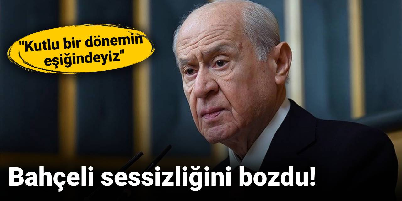 Bahçeli sessizliğini bozdu: Kutlu bir dönemin eşiğindeyiz