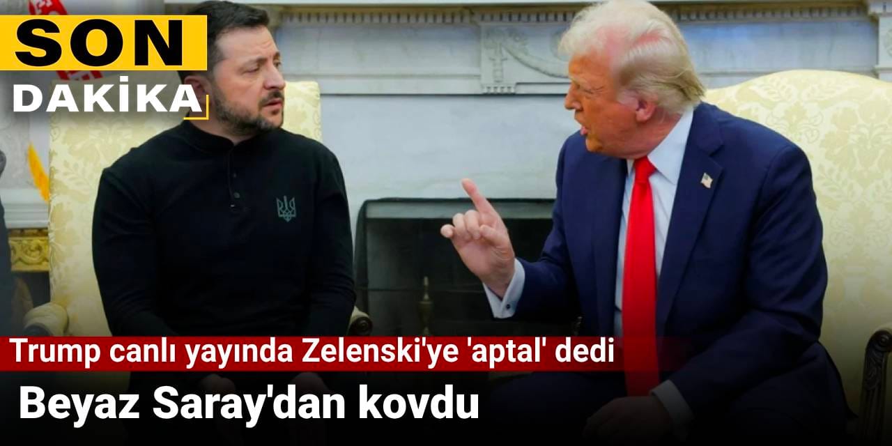 Trump canlı yayında Zelenski'ye "Aptal" dedi, Beyaz Saray'dan kovdu