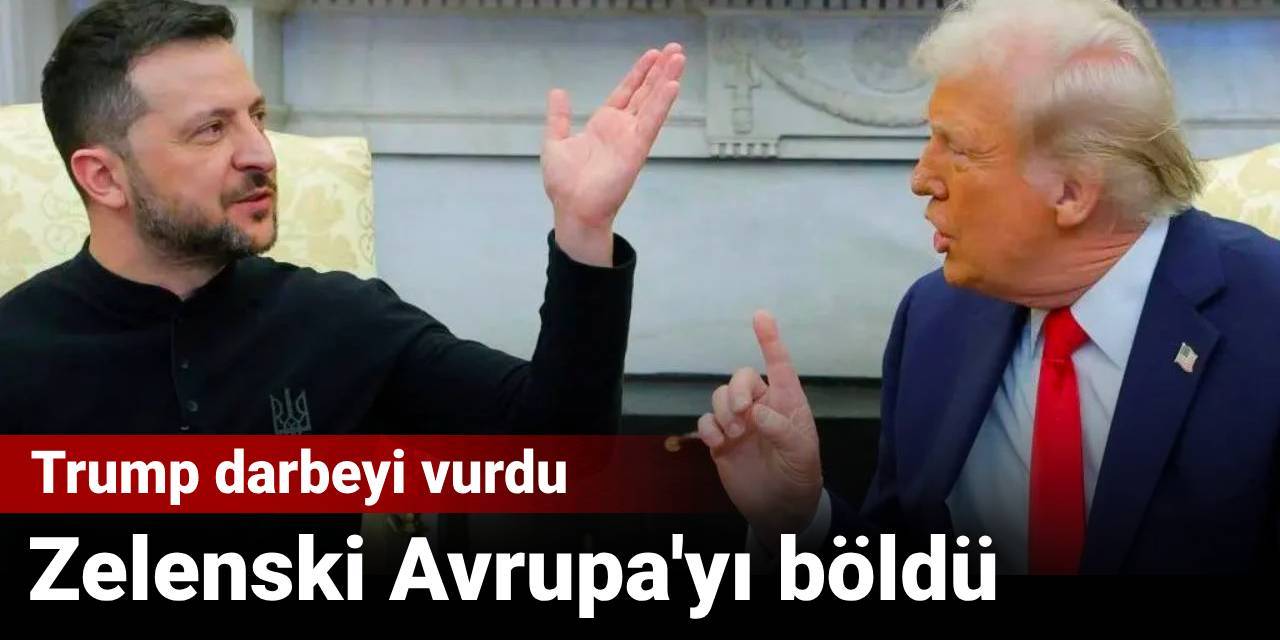 Trump darbeyi vurdu: Zelenski Avrupa'yı böldü