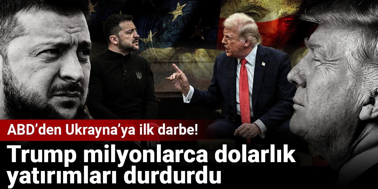 ABD’den Ukrayna’ya ilk darbe! Trump milyonlarca dolarlık yatırımları durdurdu