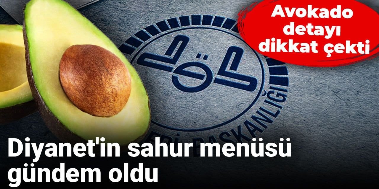 Diyanet'in sahur menüsü gündem oldu! Avokado detayı dikkat çekti