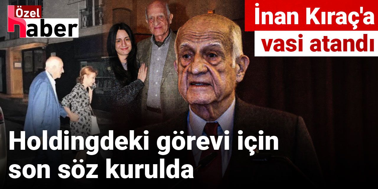 İnan Kıraç'a vasi atandı: Holdingdeki görevi için son söz kurulda