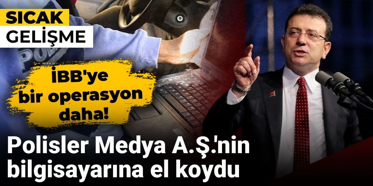 İBB'ye bir operasyon daha: Polisler Medya AŞ'nin bilgisayarına el koydu