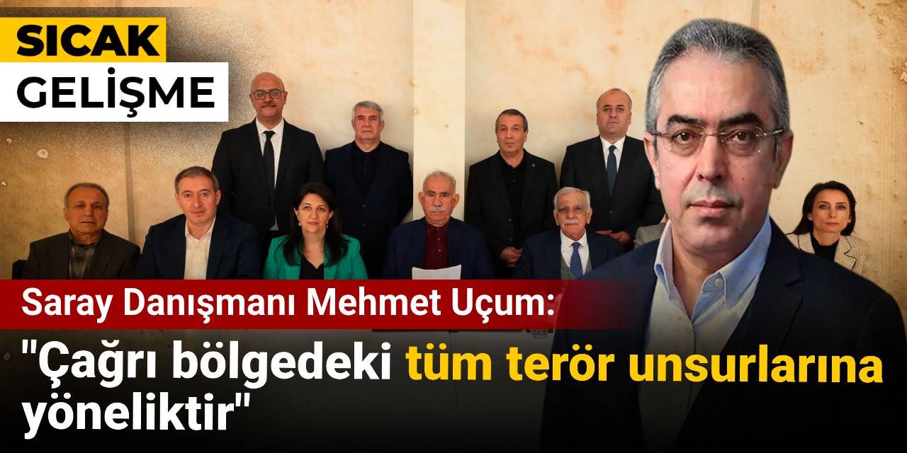 Mehmet Uçum: Çağrı bölgedeki tüm terör unsurlarına yöneliktir!
