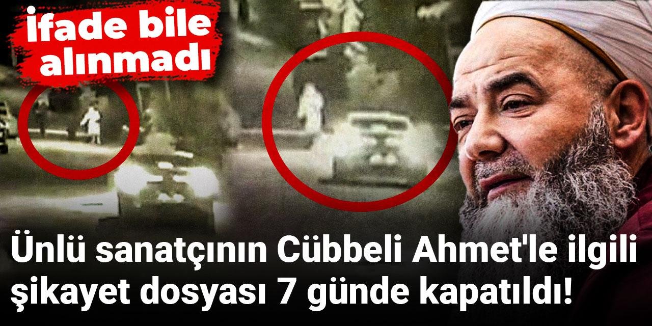 Ünlü sanatçının Cübbeli Ahmet'le ilgili şikayet dosyası 7 günde kapatıldı! İfade bile alınmadı
