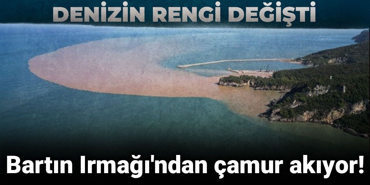Bartın Irmağı'ndan çamur akıyor! Denizin rengi değişti