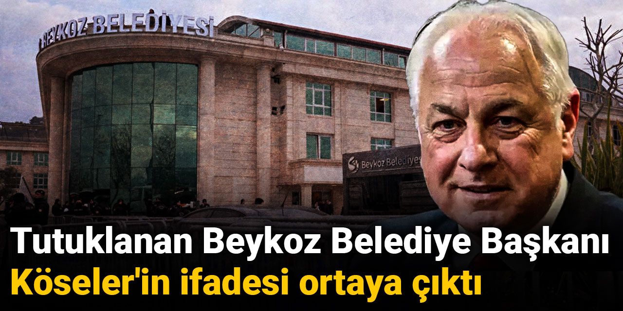 Tutuklanan Beykoz Belediye Başkanı Alaattin Köseler'in ifadesi ortaya çıktı