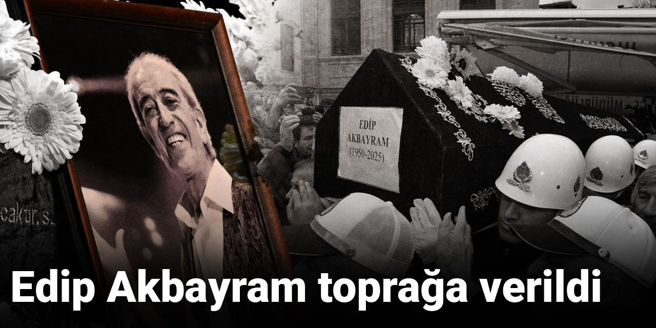 Edip Akbayram toprağa verildi