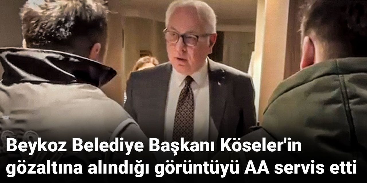 Beykoz Belediye Başkanı Köseler'in gözaltına alındığı görüntüyü AA servis etti