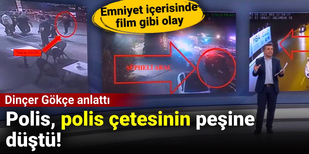 Polis, polis çetesinin peşine düştü: Dinçer Gökçe anlattı