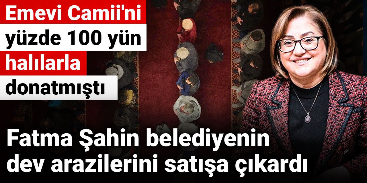 Şam'daki Emevi Camii'ni yüzde 100 yün halılarla donatmıştı! Fatma Şahin belediyenin dev arazilerini satışa çıkardı