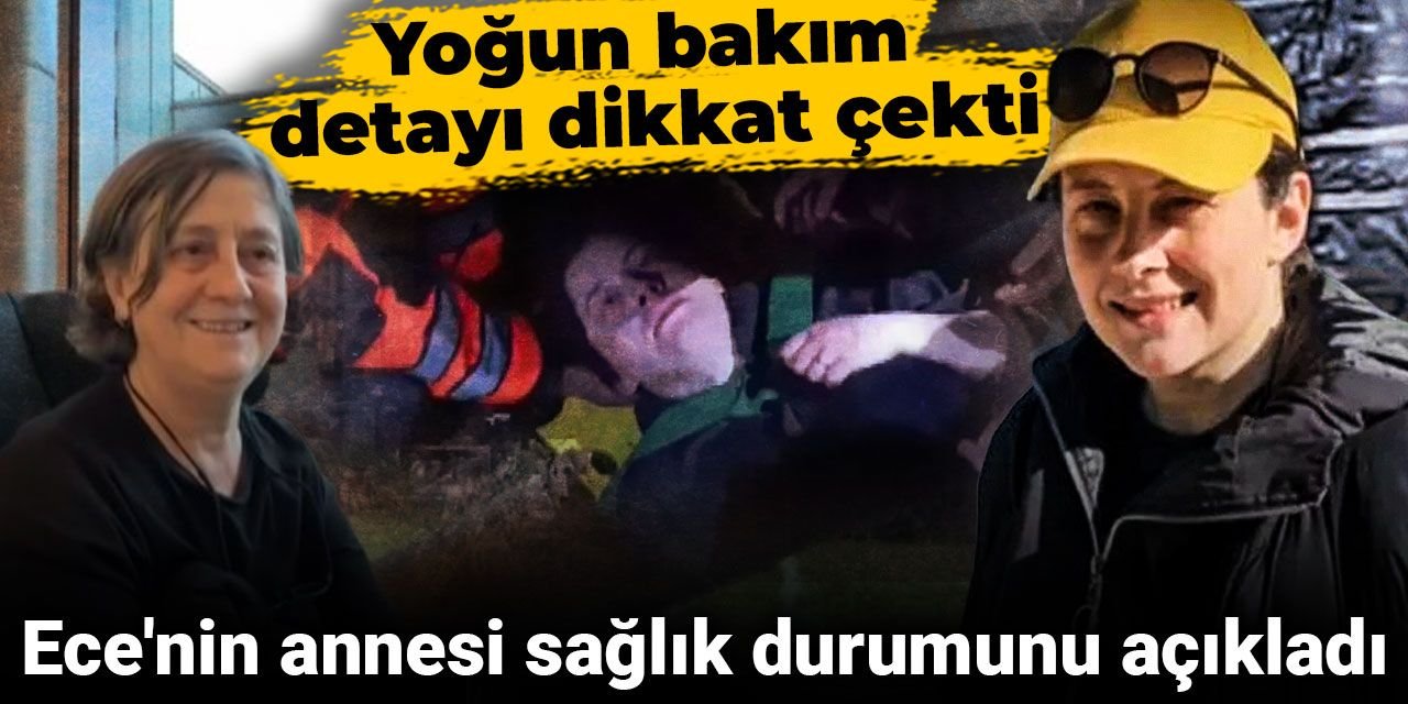 Ece'nin annesi sağlık durumunu açıkladı: Yoğun bakım detayı dikkat çekti