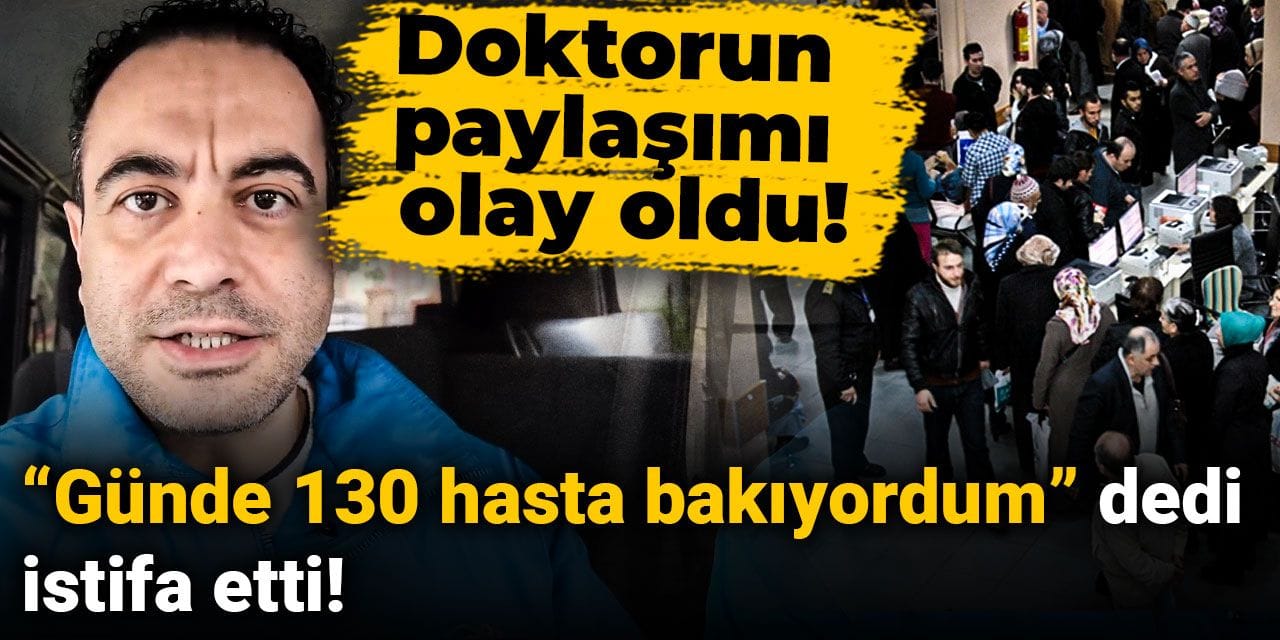 “Günde 130 hasta bakıyordum” dedi, istifa etti! Doktorun paylaşımı olay oldu