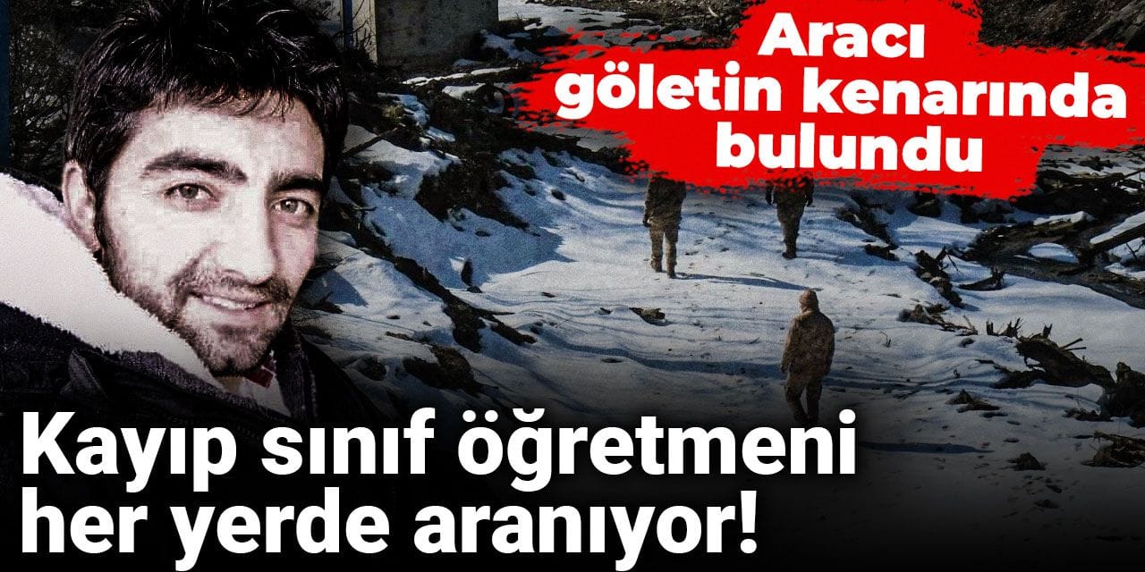 Kayıp sınıf öğretmeni her yerde aranıyor! Aracı göletin kenarında bulundu