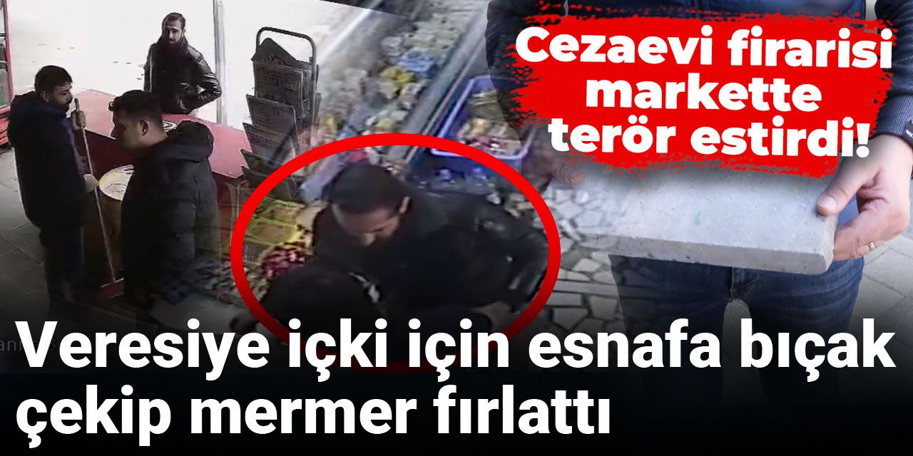 Cezaevi firarisi markette terör estirdi! Veresiye içki için esnafa bıçak çekip mermer fırlattı