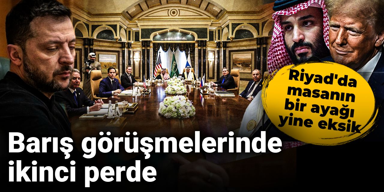 Barış görüşmelerinde ikinci perde: Riyad'da masanın bir ayağı yine eksik