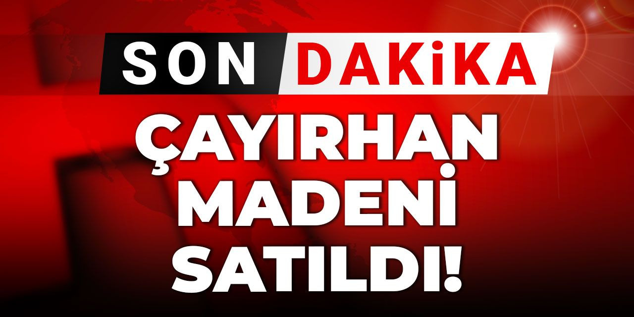 Son dakika | Çayırhan Madeni satıldı
