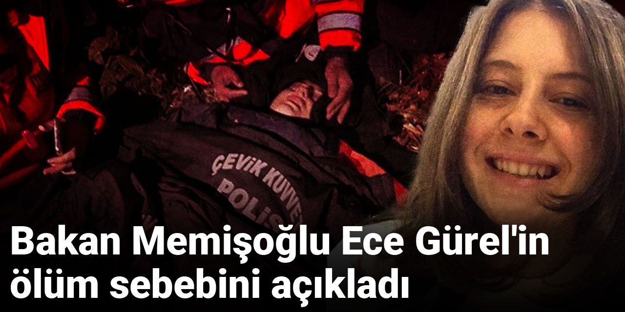 Son Dakika | Bakan Memişoğlu Ece Gürel'in ölüm sebebini açıkladı