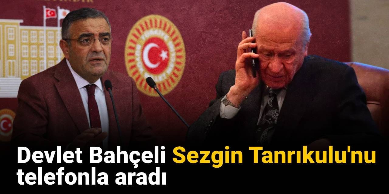 SON DAKİKA! Devlet Bahçeli Sezgin Tanrıkulu'nu telefonla aradı