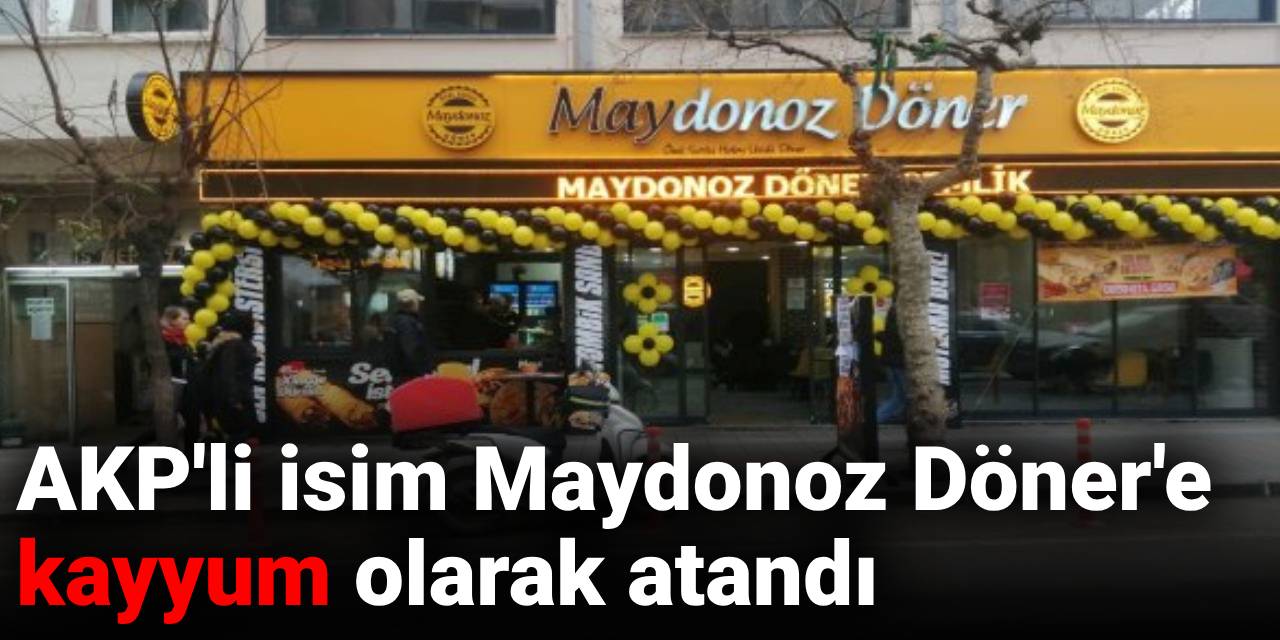 AKP'li isim Maydonoz Döner'e kayyum olarak atandı