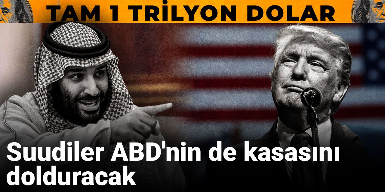 Suudiler ABD'nin de kasasını dolduracak: Trump 1 trilyon dolar bekliyor