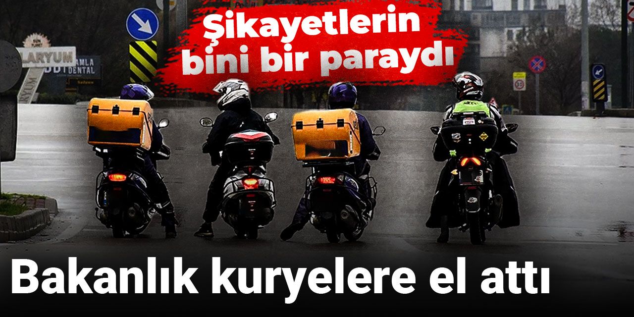 Bakanlık kuryelere el attı: Şikayetlerin bini bir paraydı