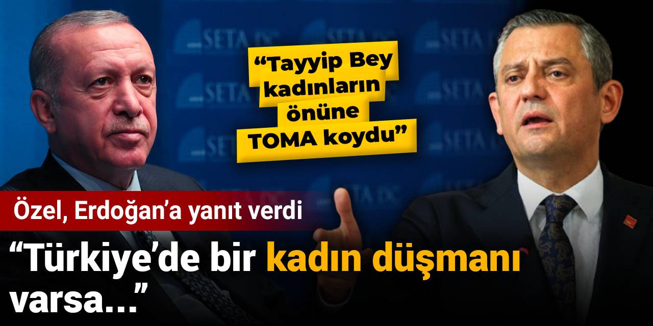 Özel, Erdoğan'ın o sözlerine yanıt verdi: Bir kadın düşmanı varsa...