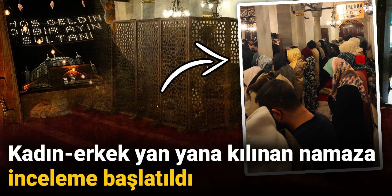 Kadın erkek yan yana kılınan namaza inceleme başlatıldı