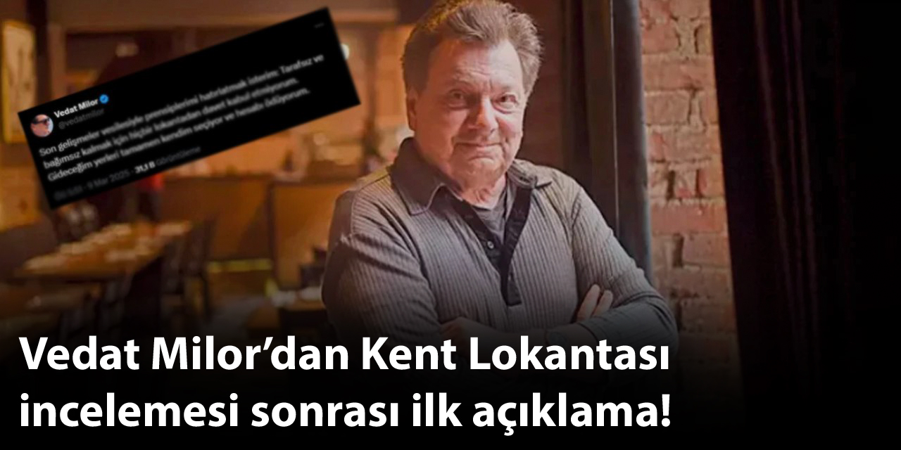 Vedat Milor’dan Kent Lokantası incelemesi sonrası ilk açıklama!