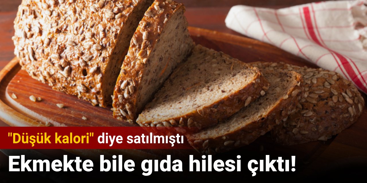 Ekmekte bile gıda hilesi çıktı! "Düşük kalori" diye satılmıştı