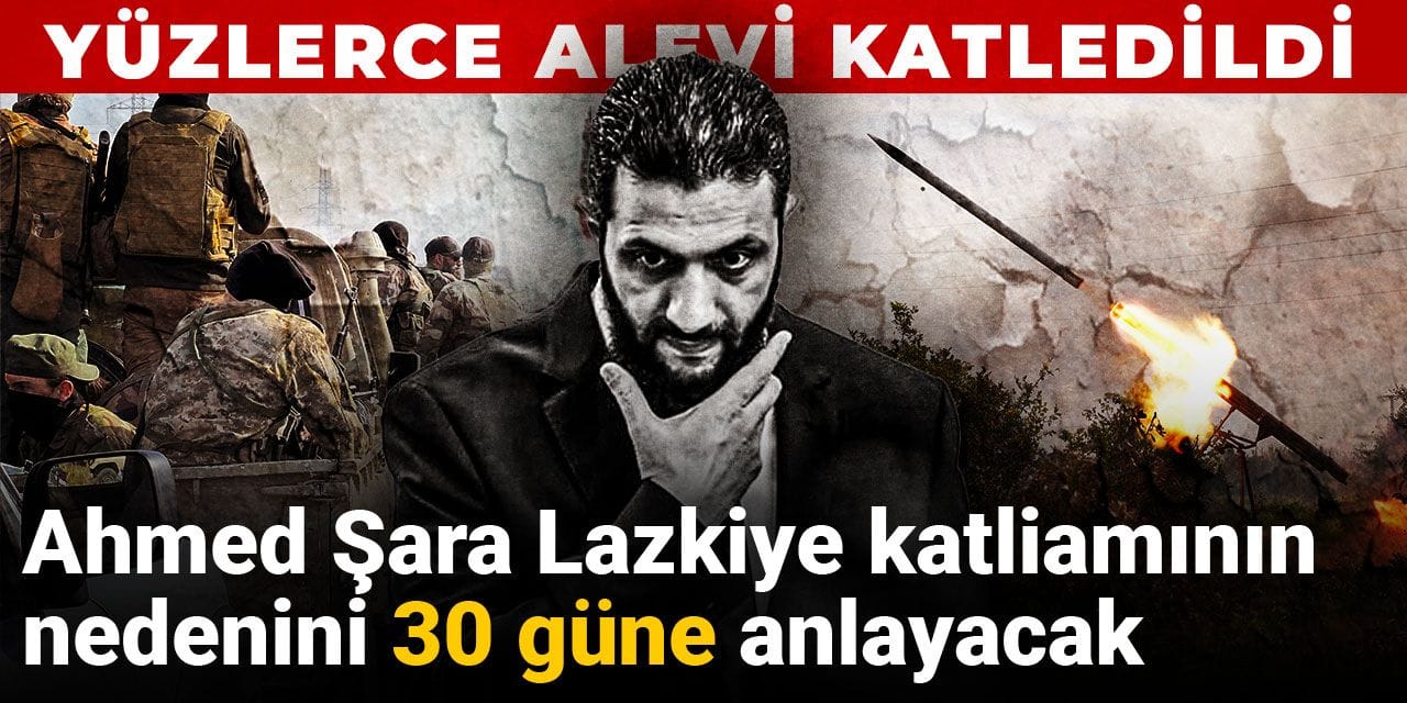 Ahmed Şara Lazkiye katliamının nedenini 30 güne anlayacak: Yüzlerce Alevi göz göre göre katledildi