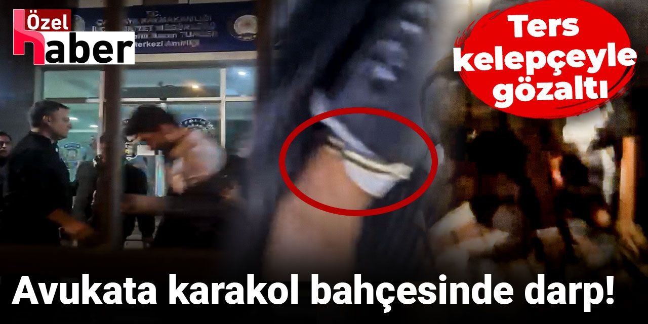 Avukata karakol bahçesinde darp! Ters kelepçeyle gözaltı