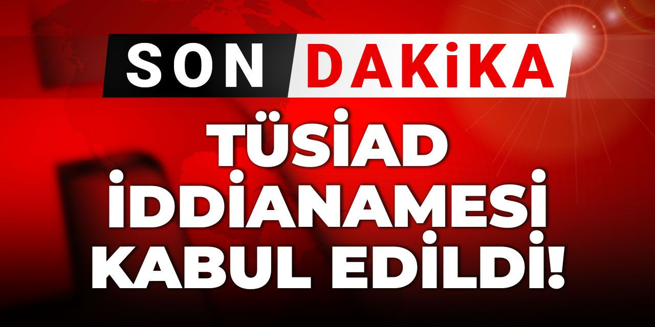 Son Dakika | TÜSİAD iddianamesi kabul edildi