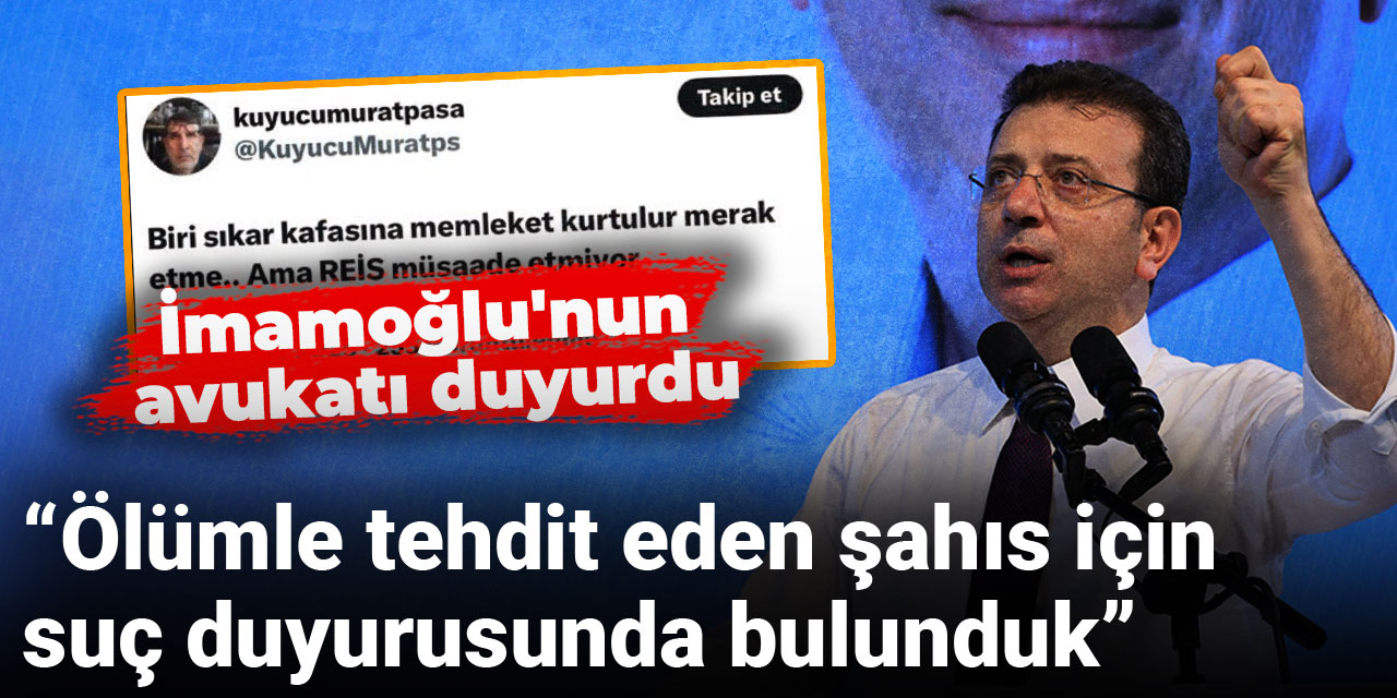 İmamoğlu'nun avukatı duyurdu: Ölümle tehdit eden şahıs için suç duyurusunda bulunduk