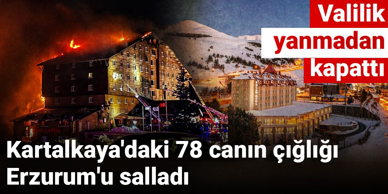 Kartalkaya'daki 78 canın çığlığı Erzurum'u salladı: Valilik yanmadan kapattı