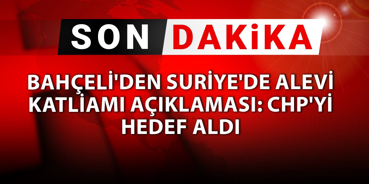 SON DAKİKA... Bahçeli'den Suriye'de Alevi katliamı açıklaması: CHP'yi hedef aldı