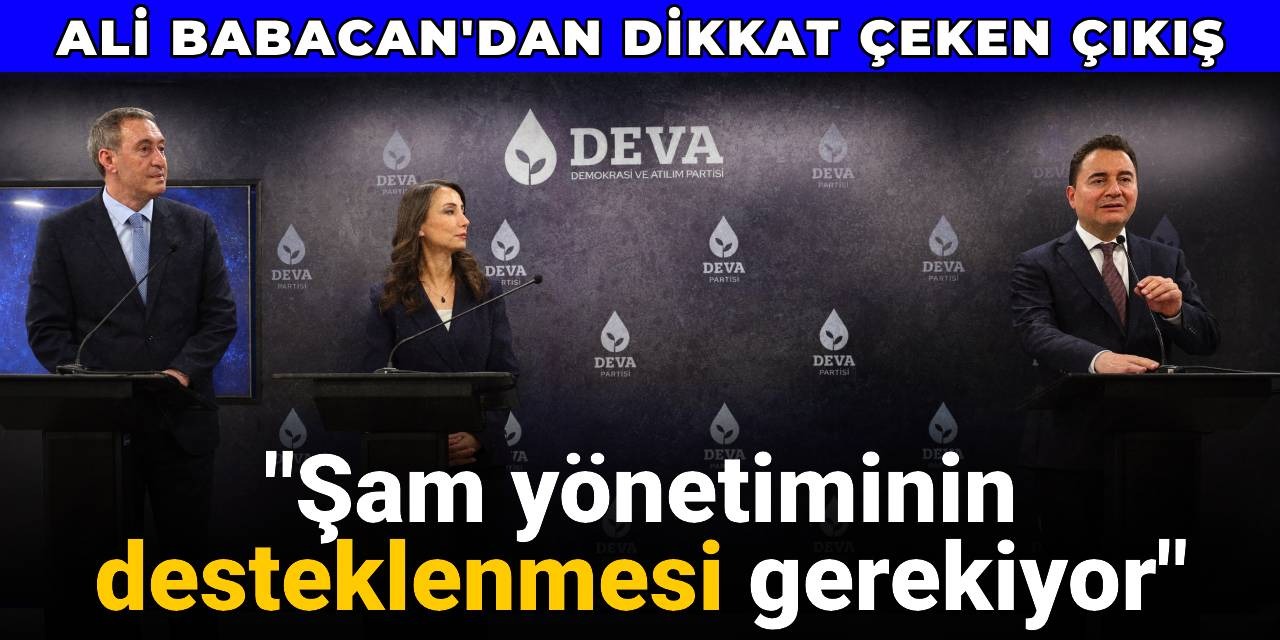 Ali Babacan'dan dikkat çeken çıkış: "Şam yönetiminin desteklenmesi gerekiyor"