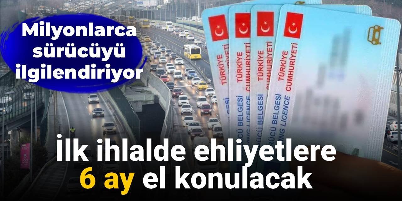 İlk ihlalde ehliyetlere 6 ay el konulacak: Milyonlarca sürücüyü ilgilendiriyor