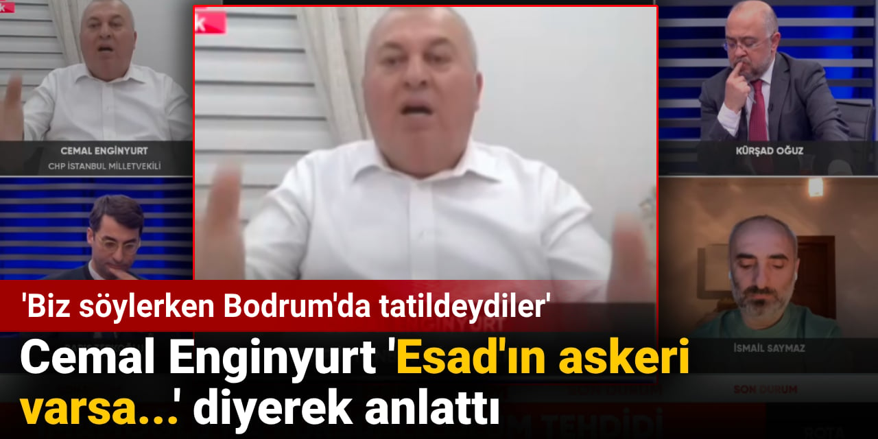 Cemal Enginyurt 'Esad'ın askeri varsa...' diyerek anlattı: Biz söylerken Bodrum'da tatildeydiler