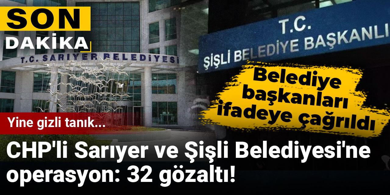 Son dakika| Sarıyer ve Şişli Belediyesi'ne operasyon! 32 gözaltı