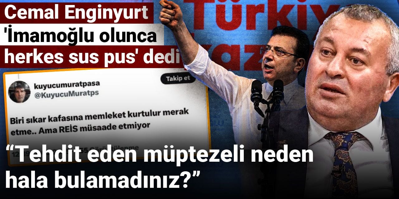 Cemal Enginyurt 'İmamoğlu olunca herkes sus pus' dedi: Tehdit eden müptezeli neden hala bulamadınız?