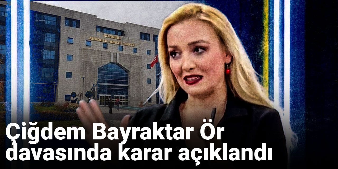 Çiğdem Bayraktar Ör davasında karar açıklandı