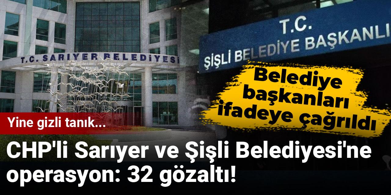 Son dakika| Sarıyer ve Şişli Belediyesi'ne operasyon! 32 gözaltı