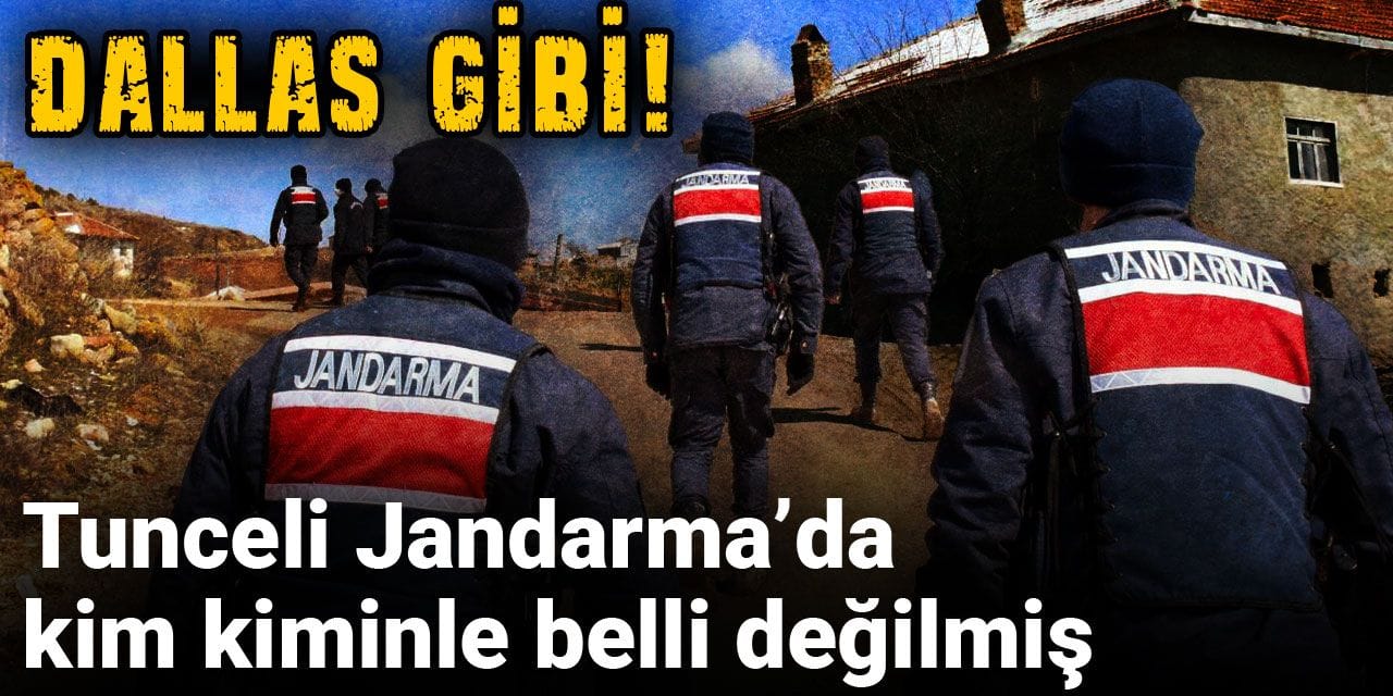 Tunceli Jandarma’da kim kiminle belli değilmiş: Dallas gibi