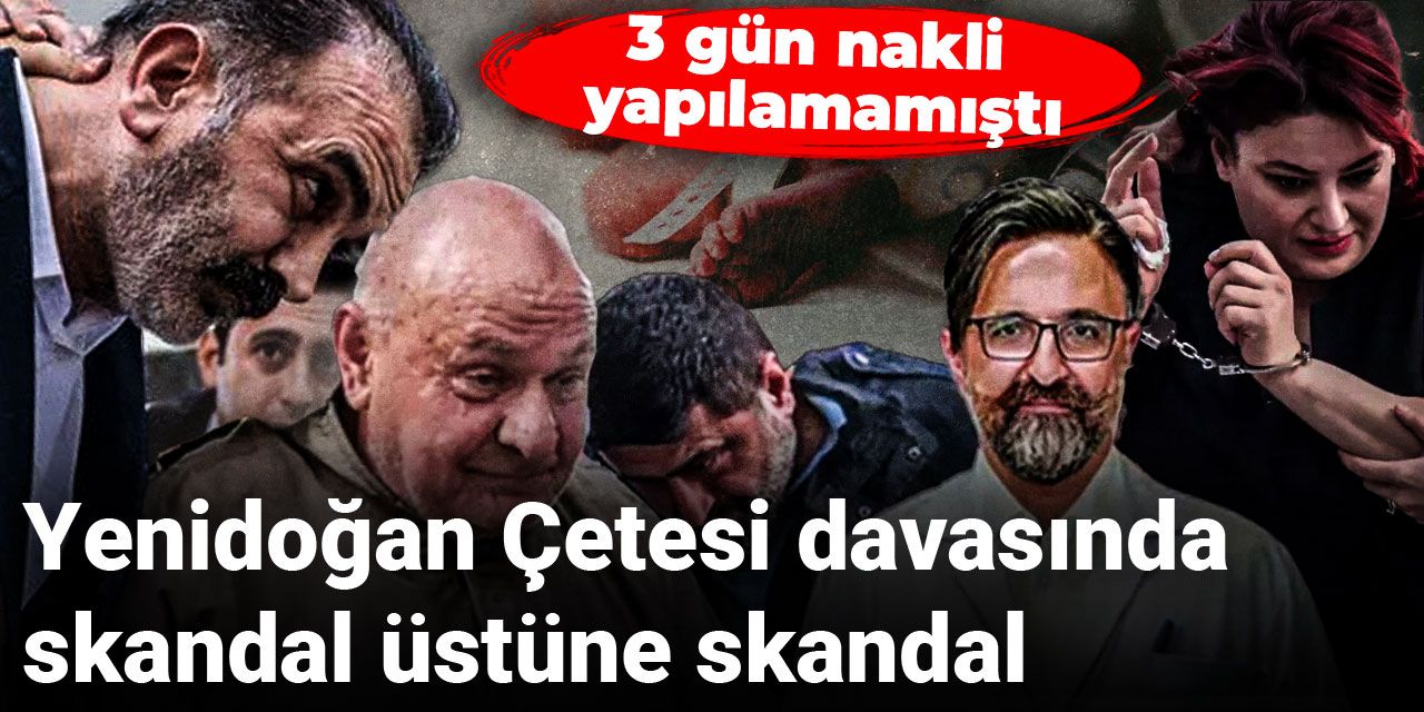 Yenidoğan Çetesi davasında skandal üstüne skandal: 3 gün nakledilememişti