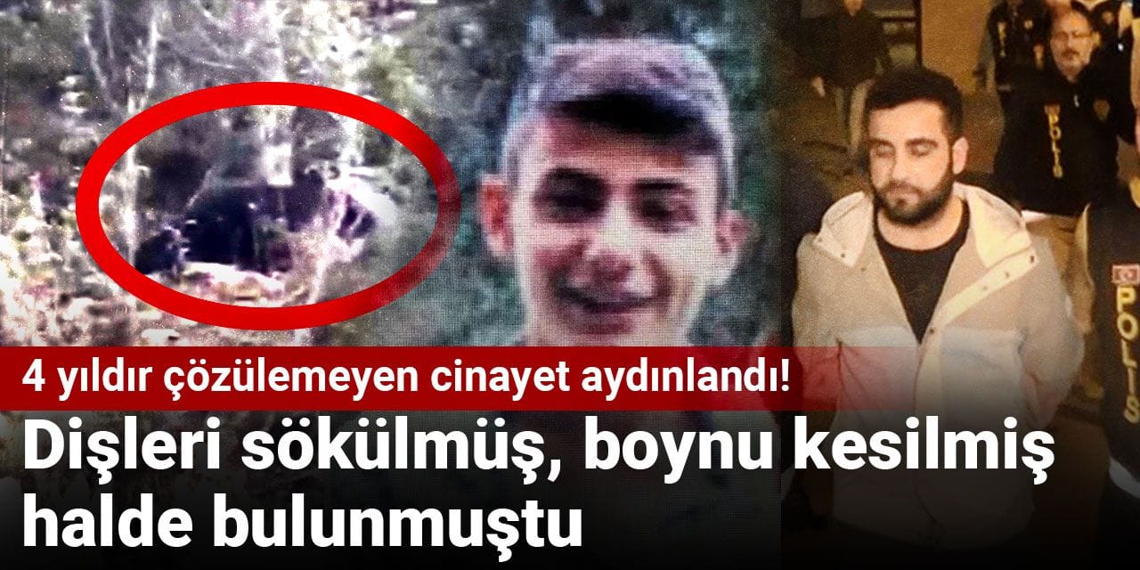 4 yıldır çözülemeyen cinayet aydınlandı! Dişleri sökülmüş, boynu kesilmiş halde bulunmuştu